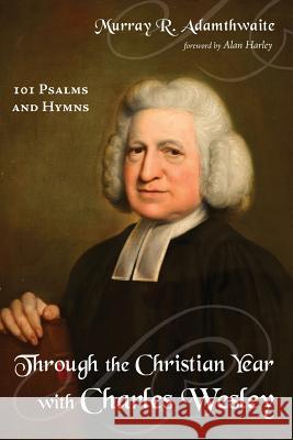 Through the Christian Year with Charles Wesley Murray R. Adamthwaite Alan Harley 9781498237567 Wipf & Stock Publishers - książka