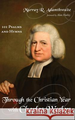 Through the Christian Year with Charles Wesley Murray R Adamthwaite, Alan Harley 9781498237581 Wipf & Stock Publishers - książka