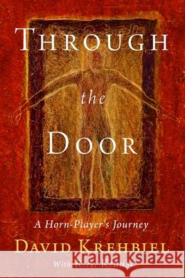 Through the Door: A Horn-Player's Journey Krehbiel, Arthur D. 9780578739724 Arthur D. Krehbiel - książka