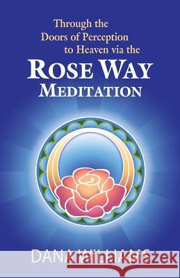 Through the Doors of Perception to Heaven Via the Rose Way Meditation: Ascend the Sacred Chakra Stairwell, Develop Psychic Abilities, Spiritual Consci Williams, Dana 9780979599569 Rosalind Press - książka