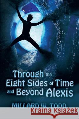 Through the Eight Sides of Time and Beyond Alexis Millard W. Todd 9781625164711 Strategic Book Publishing & Rights Agency, LL - książka
