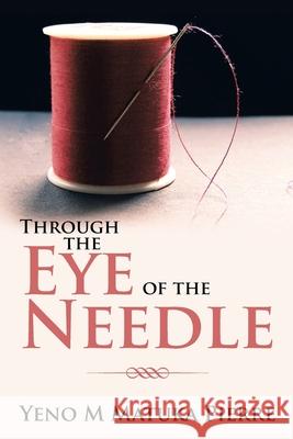 Through the Eye of the Needle Yeno M. Matuka Pierre 9781483645209 Xlibris Corporation - książka
