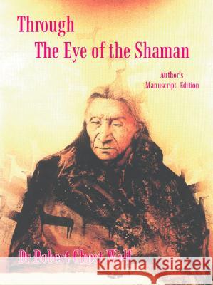 Through the Eye of the Shaman - the Nagual Returns Wolf, Robert Ghost 9781412007245 Trafford Publishing - książka