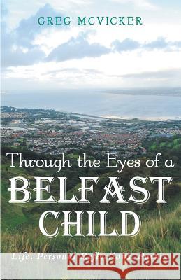 Through the Eyes of a Belfast Child: Life. Personal Reflections. Poems. Greg McVicker 9781775162261 Belfast Child Publishing - książka