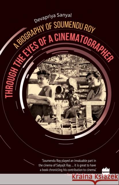 Through the Eyes of a Cinematographer: A Biography of Soumendu Roy Devapriya Sanyal 9789352770342 HarperCollins - książka