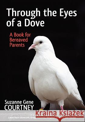 Through the Eyes of a Dove: A Book for Bereaved Parents Suzanne Gene Courtney 9781609110345 Eloquent Books - książka