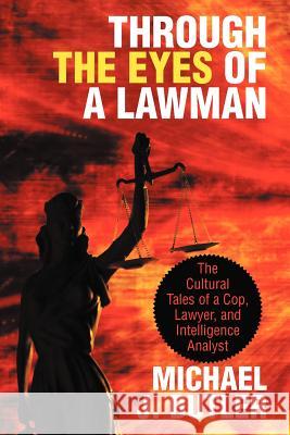 Through the Eyes of a Lawman: The Cultural Tales of a Cop, Lawyer, and Intelligence Analyst Butler, Michael J. 9781475934489 iUniverse.com - książka