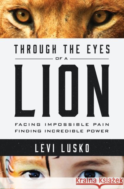 Through the Eyes of a Lion: Facing Impossible Pain, Finding Incredible Power Levi Lusko 9780718032142 Thomas Nelson - książka