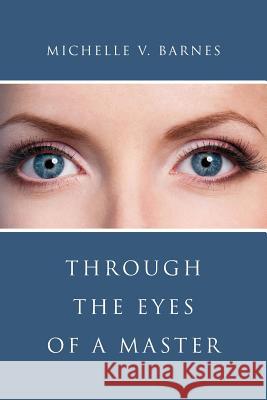 Through the Eyes of a Master Michelle V. Barnes 9781539459446 Createspace Independent Publishing Platform - książka