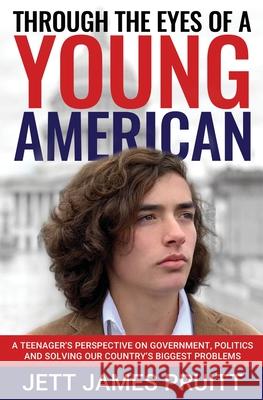 Through the Eyes of a Young American: A Teenager's Perspective on Government, Politics and Solving Our Country's Biggest Problems Jett James Pruitt 9780996565295 Vanderbilt Publishing, LLC - książka