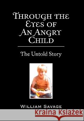 Through the Eyes of an Angry Child: The Untold Story Savage, William 9781453545119 Xlibris Corporation - książka