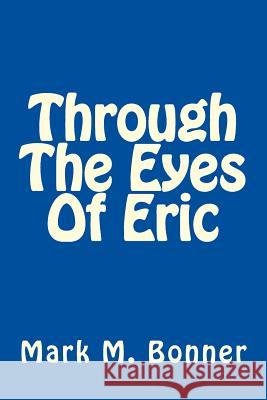 Through The Eyes Of Eric Bonner, Mark M. 9781500675851 Createspace - książka