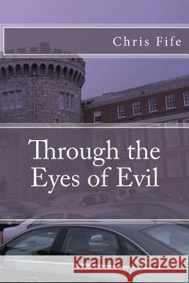 Through the Eyes of Evil Chris Fife 9781977822192 Createspace Independent Publishing Platform - książka