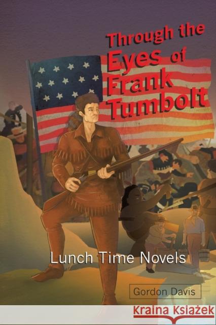 Through the Eyes of Frank Tumbolt: Lunch Time Novels Gordon Davis 9781984520180 Xlibris Us - książka