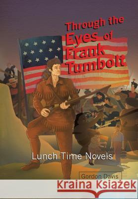 Through the Eyes of Frank Tumbolt: Lunch Time Novels Gordon Davis 9781984520197 Xlibris Us - książka