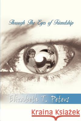 Through The Eyes of Friendship Peters, Elizabeth T. 9780759675162 Authorhouse - książka