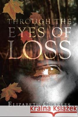 Through The Eyes of Loss Elizabeth Charles 9781640030183 Covenant Books - książka