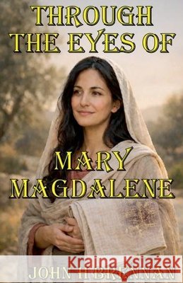 Through the Eyes of Mary Magdalene Brennan, John H. 9798233409653 John H Brennan - książka