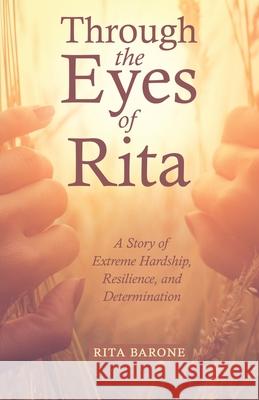 Through the Eyes of Rita: A Story of Extreme Hardship, Resilience, and Determination Rita Barone 9781480886858 Archway Publishing - książka
