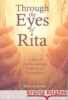 Through the Eyes of Rita: A Story of Extreme Hardship, Resilience, and Determination Rita Barone 9781480886865 Archway Publishing - książka