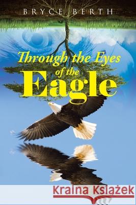 Through the Eyes of the Eagle Bryce Berth 9781662414688 Page Publishing, Inc. - książka