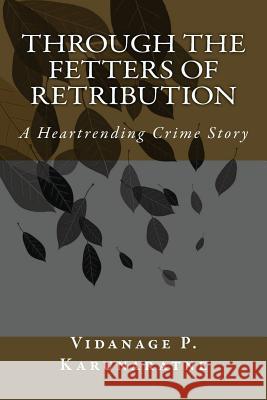 Through the Fetters of Retribution: A Heartrending Crime Story Prof Vidanage P. Karunaratne 9781545176085 Createspace Independent Publishing Platform - książka