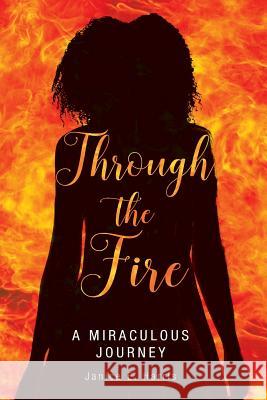Through the Fire: A Miraculous Journey Janice E. Harris 9780692979211 Janice E Harris - książka