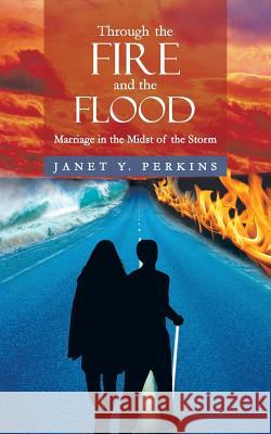 Through the Fire and the Flood: Marriage in the Midst of the Storm Perkins, Janet Y. 9781491711613 iUniverse.com - książka