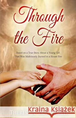 Through the Fire: Based on a True Story Theresa Anne VanderMeer 9781544058467 Createspace Independent Publishing Platform - książka