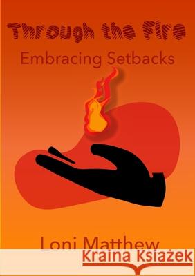 Through The Fire: Embracing Setbacks Loni Matthew 9781716429651 Lulu.com - książka