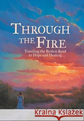 Through the Fire: Traveling the Broken Road to Hope and Healing Lucy Dickens 9781664245723 WestBow Press - książka