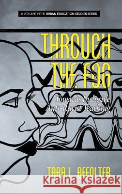 Through the Fog: Towards Inclusive Anti-Racist Teaching Tara L. Affolter   9781641134781 Information Age Publishing - książka