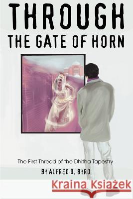 Through the Gate of Horn: The First Thread of the Dhitha Tapestry Byrd, Alfred D. 9780595315413 iUniverse - książka