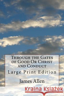 Through the Gates of Good Or Christ and Conduct: Large Print Edition Allen, James 9781978337190 Createspace Independent Publishing Platform - książka