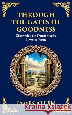 Through the Gates of Goodness: Discovering the Transformative Power of Virtue James Allen Tim Zengerink 9781804214770 Library of Alexandria - książka