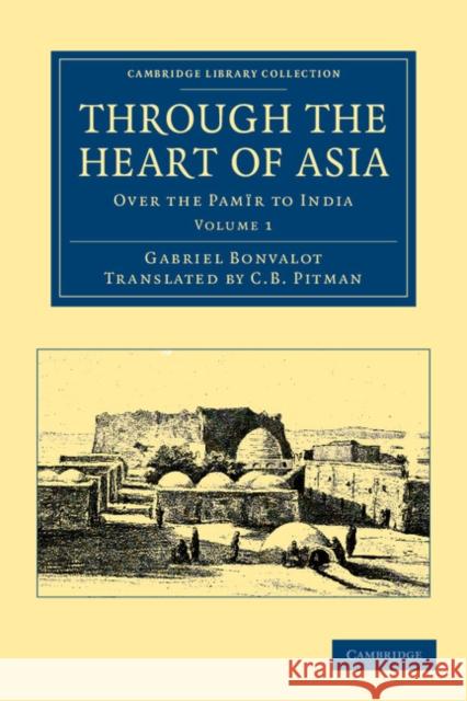 Through the Heart of Asia: Volume 1: Over the Pamïr to India Bonvalot, Gabriel 9781108046381 Cambridge University Press - książka