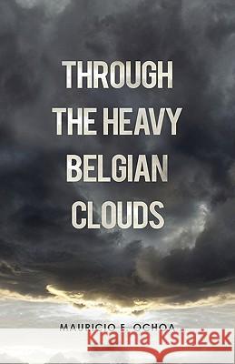 Through the Heavy Belgian Clouds Mauricio F Ochoa 9781450240819 iUniverse - książka