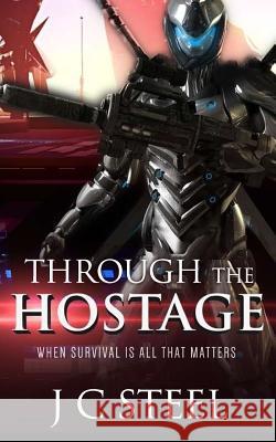 Through the Hostage: When Survival Is All That Matters J. C. Steel 9781508781813 Createspace - książka