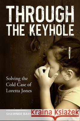 Through the Keyhole: Solving the Cold Case of Loretta Jones Shawnee Barnes, Heidi Jones-Asay, David Brewer 9798988532101 Twelve Tuesdays Publishing, LLC - książka