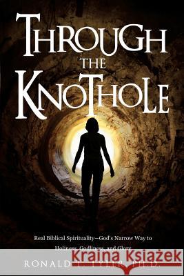 Through the Knothole: Real Biblical Spirituality Ph D Ronald T Tyler 9781628715736 Xulon Press - książka