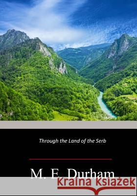 Through the Land of the Serb Mary Edith Durham 9781974634040 Createspace Independent Publishing Platform - książka