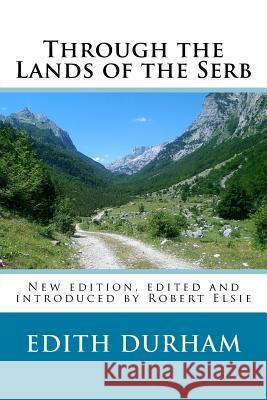 Through the Lands of the Serb: New edition, edited and introduced by Robert Elsie Elsie, Robert 9781517209643 Createspace - książka