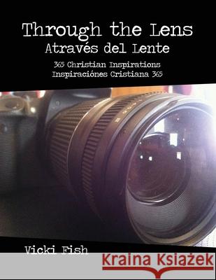 Through the Lens / Através del Lente: 365 Christian Inspirations / Inspiraciónes Cristiana 365 Fish, Vicki 9781480976566 Rosedog Books - książka