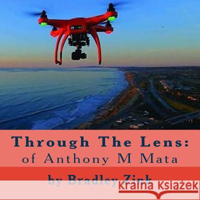 Through The Lens: : of Anthony M Mata Zink, Bradley 9781977881618 Createspace Independent Publishing Platform - książka