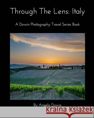 Through The Lens: Italy: A Dowin Photography Travel Series Book Dowin, Angela 9781389967863 Blurb - książka