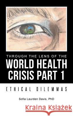 Through the Lens of the World Health Crisis Part 1: Ethical Dilemmas Davis, Sofia Laurden 9781491735343 iUniverse.com - książka