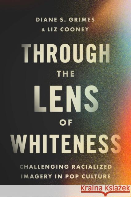 Through the Lens of Whiteness: Challenging Racialized Imagery in Pop Culture  9781558969087 Skinner House Books - książka