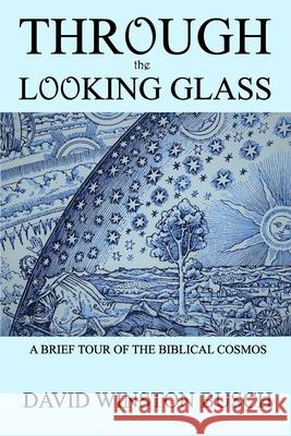 Through the Looking Glass: A Brief Tour of the Biblical Cosmos Busch, David Winston 9781034810964 Blurb - książka