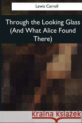 Through the Looking Glass (And What Alice Found There) Carroll, Lewis 9781545080160 Createspace Independent Publishing Platform - książka