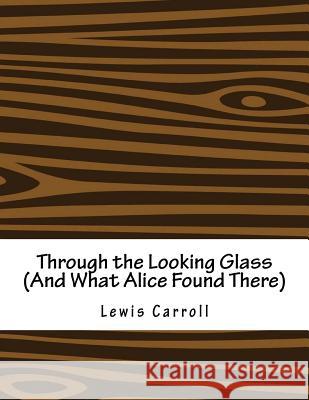 Through the Looking Glass (And What Alice Found There) Carroll, Lewis 9781979329750 Createspace Independent Publishing Platform - książka